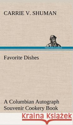 Favorite Dishes: a Columbian Autograph Souvenir Cookery Book Carrie V Shuman 9783849198244 Tredition Classics