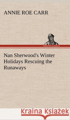 Nan Sherwood's Winter Holidays Rescuing the Runaways Annie Roe Carr 9783849198404