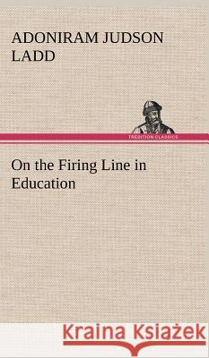On the Firing Line in Education Adoniram Judson Ladd 9783849198459