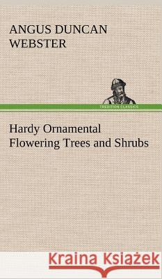 Hardy Ornamental Flowering Trees and Shrubs Angus Duncan Webster 9783849198633
