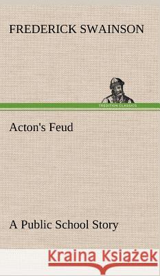 Acton's Feud A Public School Story Frederick Swainson 9783849198787