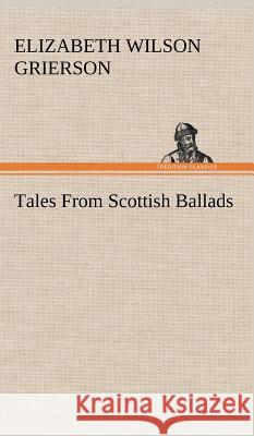 Tales From Scottish Ballads Elizabeth Wilson Grierson 9783849198817