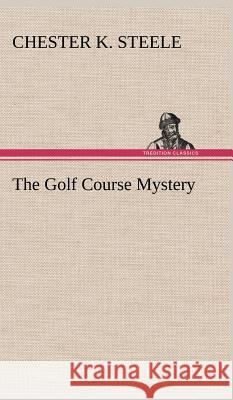 The Golf Course Mystery Chester K Steele 9783849199098
