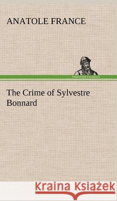 The Crime of Sylvestre Bonnard Anatole France 9783849199227