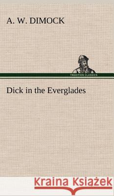 Dick in the Everglades A W Dimock 9783849199265