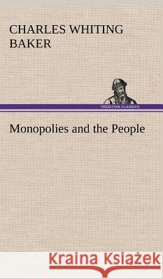 Monopolies and the People Charles Whiting Baker 9783849199432