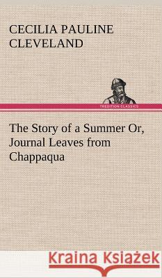 The Story of a Summer Or, Journal Leaves from Chappaqua Cecilia Pauline Cleveland 9783849199579