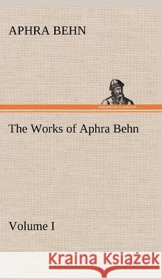 The Works of Aphra Behn, Volume I Aphra Behn 9783849199678