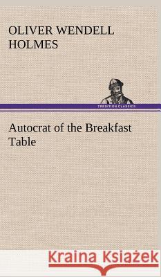 Autocrat of the Breakfast Table Oliver Wendell Holmes 9783849199746 Tredition Classics