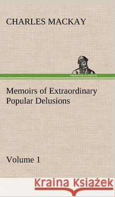 Memoirs of Extraordinary Popular Delusions - Volume 1 Charles MacKay 9783849199869 Tredition Classics