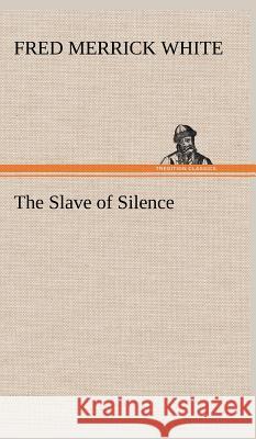 The Slave of Silence Fred M (Fred Merrick) White 9783849500023