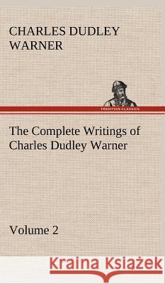 The Complete Writings of Charles Dudley Warner - Volume 2 Charles Dudley Warner 9783849500146