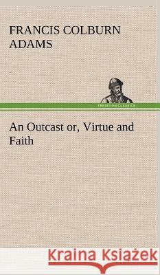 An Outcast or, Virtue and Faith F Colburn (Francis Colburn) Adams 9783849500573