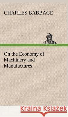 On the Economy of Machinery and Manufactures Charles Babbage 9783849500740