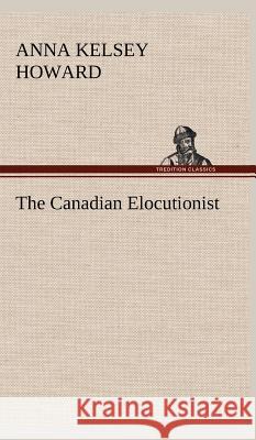 The Canadian Elocutionist Anna Kelsey Howard 9783849501211