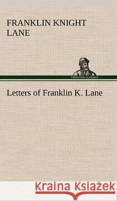 Letters of Franklin K. Lane Franklin Knight Lane 9783849501273