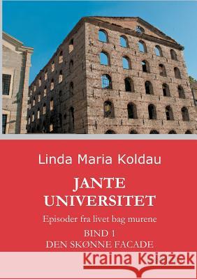 Jante Universitet: Episoder fra livet bag murene. Bind 1: Den skønne facade Koldau, Linda Maria 9783849503512