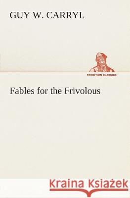 Fables for the Frivolous Guy Wetmore Carryl 9783849504106