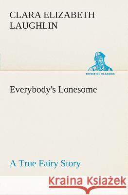 Everybody's Lonesome A True Fairy Story Clara E (Clara Elizabeth) Laughlin 9783849504236