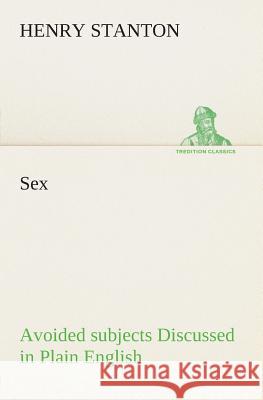 Sex Avoided subjects Discussed in Plain English Henry Stanton 9783849504298