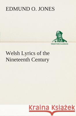 Welsh Lyrics of the Nineteenth Century Edmund O Jones 9783849504908