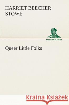 Queer Little Folks Professor Harriet Beecher Stowe 9783849505134