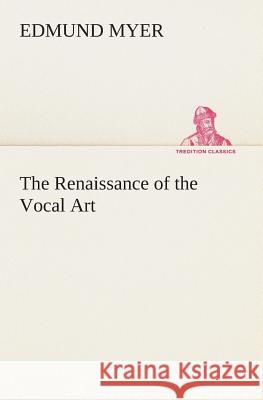 The Renaissance of the Vocal Art Edmund Myer 9783849505288