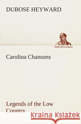 Carolina Chansons Legends of the Low Country Dubose Heyward 9783849505431