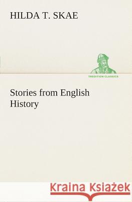 Stories from English History Hilda T Skae 9783849505530
