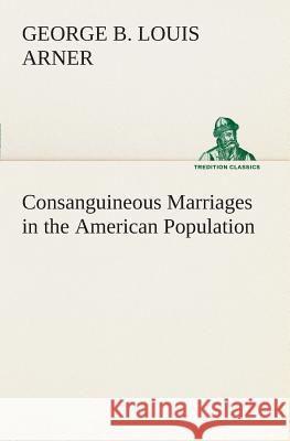 Consanguineous Marriages in the American Population George B Louis Arner 9783849505806