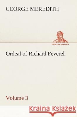 Ordeal of Richard Feverel - Volume 3 George Meredith 9783849505905