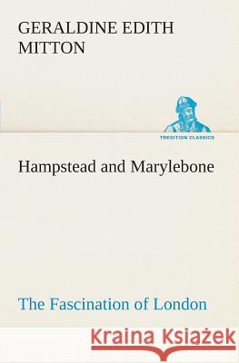 Hampstead and Marylebone The Fascination of London G E (Geraldine Edith) Mitton 9783849506193