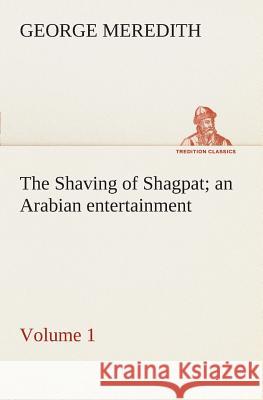 The Shaving of Shagpat an Arabian entertainment - Volume 1 George Meredith 9783849506469