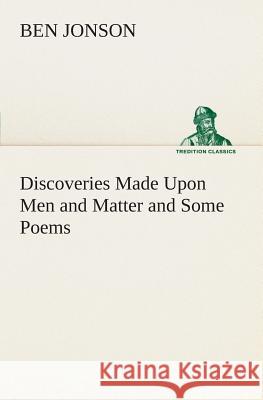 Discoveries Made Upon Men and Matter and Some Poems Ben Jonson 9783849506520