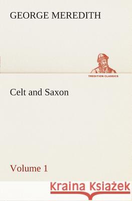Celt and Saxon - Volume 1 George Meredith 9783849506711