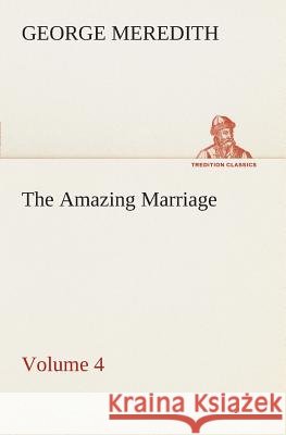 The Amazing Marriage - Volume 4 George Meredith 9783849506841