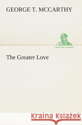 The Greater Love George T McCarthy 9783849507077