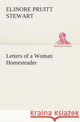 Letters of a Woman Homesteader Elinore Pruitt Stewart 9783849507459