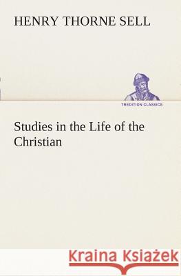 Studies in the Life of the Christian Henry T (Henry Thorne) Sell 9783849507534