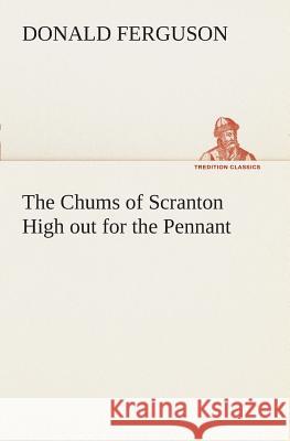 The Chums of Scranton High out for the Pennant Donald Ferguson 9783849507565