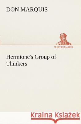 Hermione's Group of Thinkers Don Marquis 9783849507824