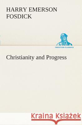 Christianity and Progress Harry Emerson Fosdick 9783849507930 Tredition Classics