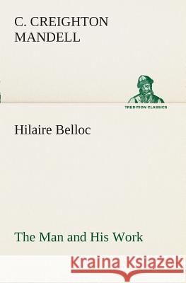 Hilaire Belloc The Man and His Work C Creighton Mandell 9783849508746