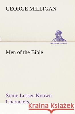 Men of the Bible Some Lesser-Known Characters George Milligan 9783849508753