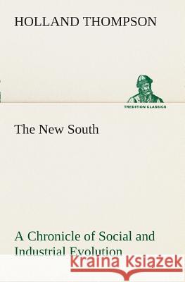 The New South A Chronicle of Social and Industrial Evolution Holland Thompson 9783849508890
