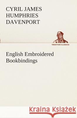 English Embroidered Bookbindings Cyril James Humphries Davenport 9783849509019