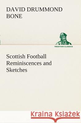 Scottish Football Reminiscences and Sketches David Drummond Bone 9783849509316