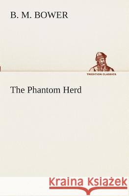 The Phantom Herd B M Bower 9783849510404