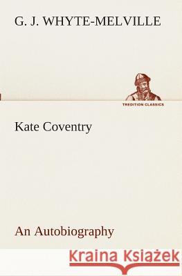 Kate Coventry An Autobiography G J Whyte-Melville 9783849510411