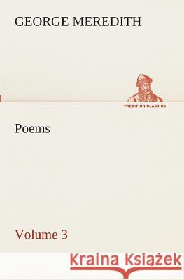 Poems - Volume 3 George Meredith 9783849511029